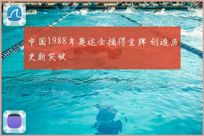 中国1988年奥运会摘得金牌 创造历史新突破