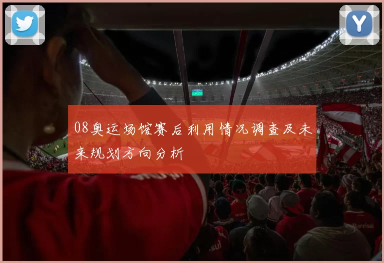 08奥运场馆赛后利用情况调查及未来规划方向分析