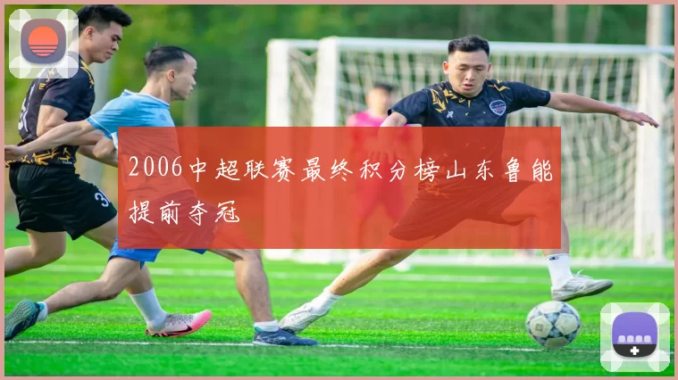2006中超联赛最终积分榜山东鲁能提前夺冠