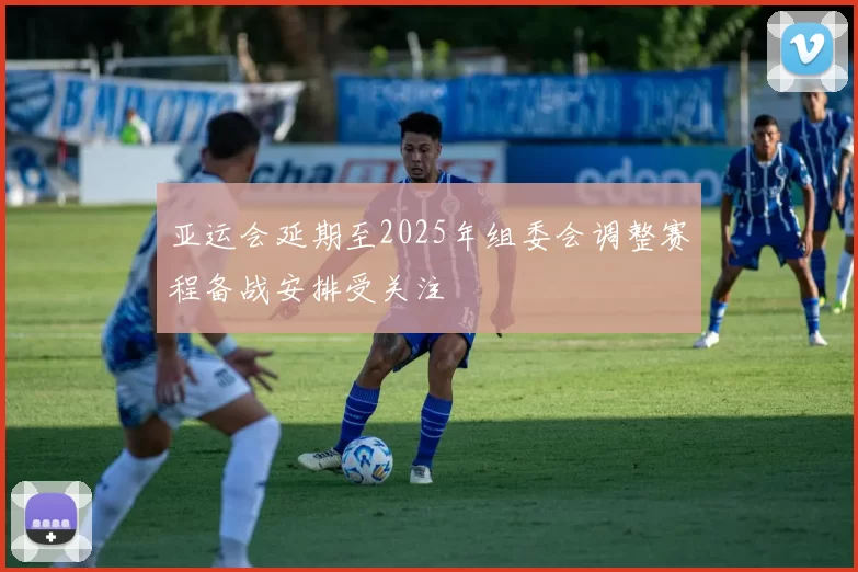 亚运会延期至2025年组委会调整赛程备战安排受关注