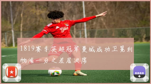 1819赛季英超冠军曼城成功卫冕利物浦一分之差居次席