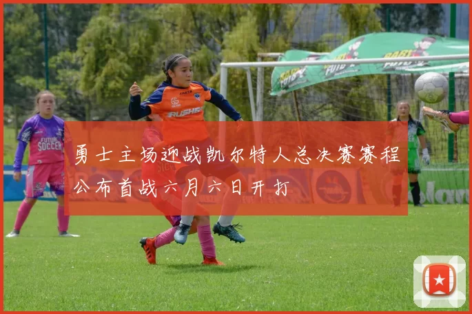 勇士主场迎战凯尔特人总决赛赛程公布首战六月六日开打